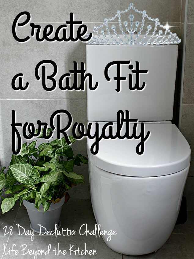 Create a Bathroom Fit For Royalty ~ 28 Day Declutter Challenge ~ Life Beyond the Kitchen